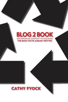 Blog2Book : Repurposing Content to Discover the Book You've Already Written