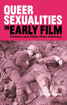 Queer Sexualities in Early Film : Cinema and Male-Male Intimacy by Shane Brown - Hardback