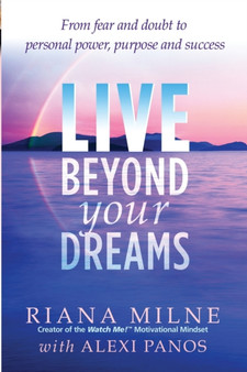 Live Beyond Your Dreams : From Fear and Doubt to Personal Power, Purpose and Success