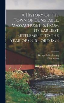 A History of the Town of Dunstable, Massachusetts, From its Earliest Settlement to the Year of Our Lord 1873