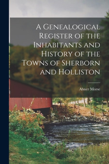 A Genealogical Register of the Inhabitants and History of the Towns of Sherborn and Holliston
