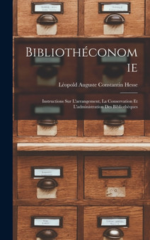 Bibliotheconomie : Instructions Sur L'arrangement, La Conservation Et L'administration Des Bibliotheques