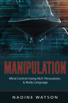 Manipulation : Mind Control Using NLP, Persuasion, & Body Language