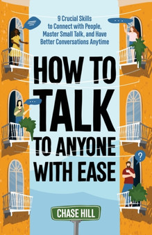 How to Talk to Anyone with Ease : 9 Crucial Skills to Connect with People, Master Small Talk, and Have Better Conversations Anytime How to Talk to Anyone with Ease : 9 Crucial Skills to Connect with People, Master Small Talk, and Have Better Conversations Anytime
