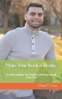Make Your Book a Reality : It's Time to Make Your Dream of Writing a Book Come True