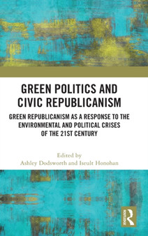 Green Politics and Civic Republicanism : Green Republicanism as a Response to the Environmental and Political Crises of the 21st Century