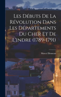 Les Debuts De La Revolution Dans Les Departements Du Cher Et De L'indre (1789-1791)