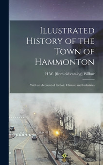 Illustrated History of the Town of Hammonton; With an Account of its Soil, Climate and Industries