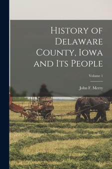 History of Delaware County, Iowa and Its People; Volume 1