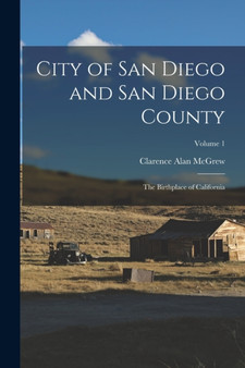City of San Diego and San Diego County : The Birthplace of California; Volume 1