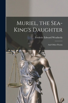 Muriel, the Sea-King's Daughter : And Other Poems