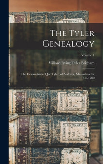The Tyler Genealogy : The Descendants of Job Tyler, of Andover, Massachusetts, 1619-1700; Volume 1