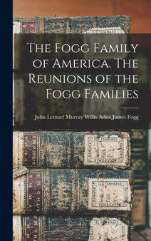 The Fogg Family of America. The Reunions of the Fogg Families