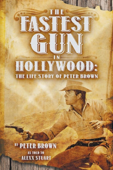 The Fastest Gun in Hollywood : The Life Story of Peter Brown by Peter Brown - Paperback
