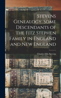 Stevens Genealogy. Some Descendants of the Fitz Stephen Family in England and New England