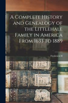 A Complete History and Genealogy of the Littlehale Family in America From 1633 to 1889