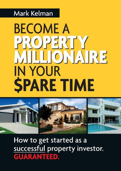 Become A Property Millionaire In Your Spare Time : How to Get Started as a Successful Property Investor Guaranteed