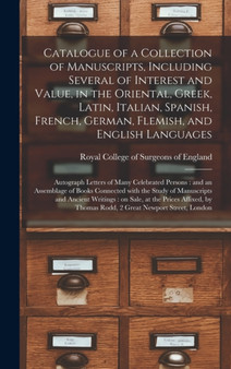 Catalogue of a Collection of Manuscripts, Including Several of Interest and Value, in the Oriental, Greek, Latin, Italian, Spanish, French, German, Flemish, and English Languages : Autograph Letters o