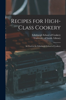 Recipes for High-class Cookery : as Used in the Edinburgh School of Cookery