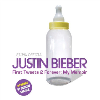 Justin Bieber : First Tweets 2 Forever: My Memoir: A Parody by Andrew Shaffer - Paperback