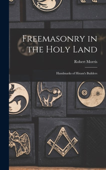Freemasonry in the Holy Land : Handmarks of Hiram's Builders