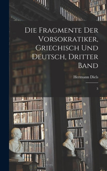 Die Fragmente der Vorsokratiker, Griechisch und Deutsch, Dritter Band : 3