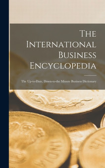 The International Business Encyclopedia : The Up-to-date, Down-to-the Minute Business Dictionary