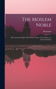 The Moslem Noble : His Land and People, With Some Notices of the Parsees, or Ancient Persians