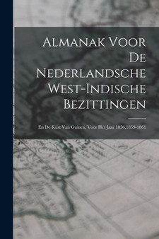 Almanak Voor De Nederlandsche West-indische Bezittingen : En De Kust Van Guinea, Voor Het Jaar 1856,1859-1861