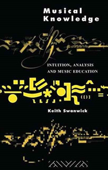 Musical Knowledge : Intuition, analysis and music education by Prof Keith Swanwick - Hardback