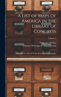A List of Maps of America in the Library of Congress : Preceded by a List of Works Relating to Cartography; Volume 2