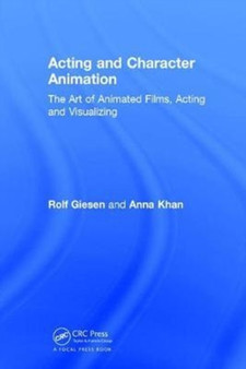 Acting and Character Animation : The Art of Animated Films, Acting and Visualizing by Rolf Giesen - Hardback