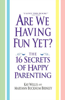 Are We Having Fun Yet? : The 16 Secrets of Happy Parenting