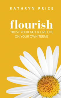 Flourish : Trust Your Gut & Live Life On Your Own Terms
