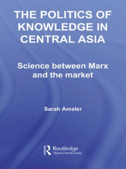 The Politics of Knowledge in Central Asia : Science between Marx and the Market