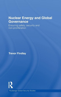 Nuclear Energy and Global Governance : Ensuring Safety, Security and Non-proliferation
