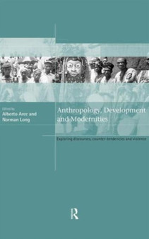 Anthropology, Development and Modernities : Exploring Discourse, Counter-Tendencies and Violence