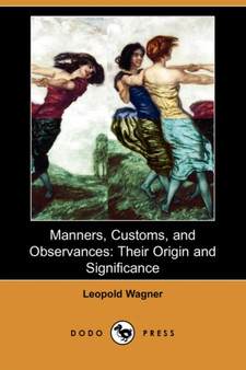 Manners, Customs, and Observances : Their Origin and Significance (Dodo Press)