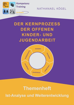 Der Kernprozess der Offenen Kinder- und Jugendarbeit : Themenheft Ist-Analyse und Weiterentwicklung