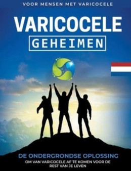 Varicocele : Geheimen De Ondergrondse Oplossing om van Varicocele af te Komen voor De Rest Van Je Leven [NL]