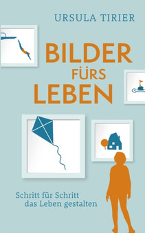 Bilder furs Leben : Schritt fur Schritt das Leben gestalten