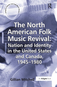 The North American Folk Music Revival: Nation and Identity in the United States and Canada, 1945???1980 by Gillian Mitchell - Paperback