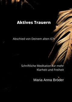 Aktives Trauern : Abschied von Deinem alten ICH