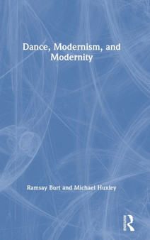 Dance, Modernism, and Modernity by Ramsay Burt - Hardback