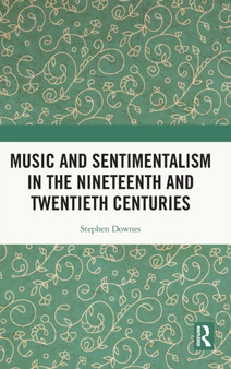 Music and Sentimentalism in the Nineteenth and Twentieth Centuries by Stephen Downes - Hardback