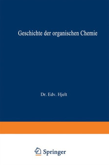 Geschichte der Organischen Chemie : von altester Zeit bis zur Gegenwart