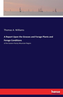 A Report Upon the Grasses and Forage Plants and Forage Conditions : of the Eastern Rocky Mountain Region