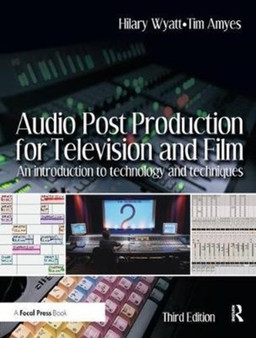 Audio Post Production for Television and Film : An introduction to technology and techniques by Hilary Wyatt - Hardback