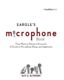 Eargle's The Microphone Book : From Mono to Stereo to Surround - A Guide to Microphone Design and Application by Ray Rayburn - Hardback