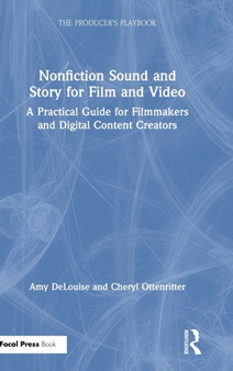 Nonfiction Sound and Story for Film and Video : A Practical Guide for Filmmakers and Digital Content Creators by Amy DeLouise - Hardback